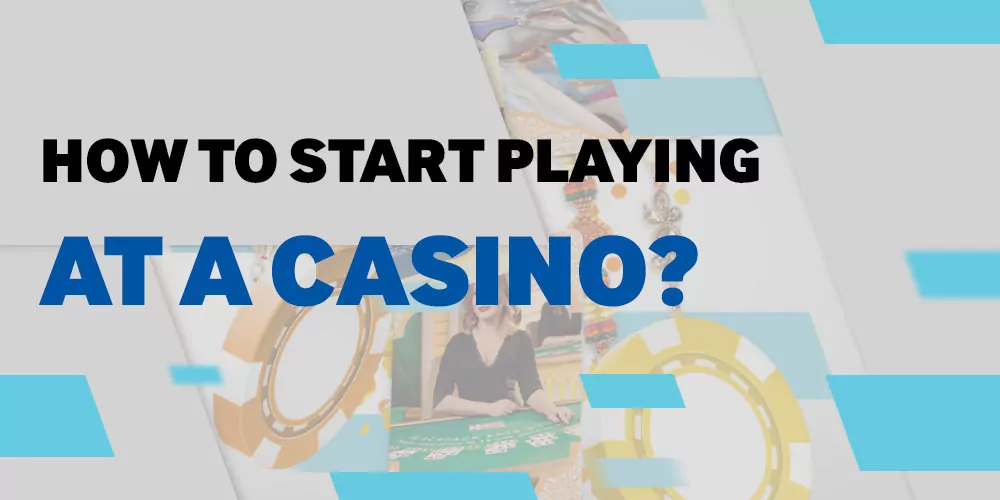 How to Start Playing at a Casino